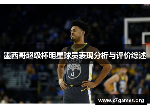 墨西哥超级杯明星球员表现分析与评价综述