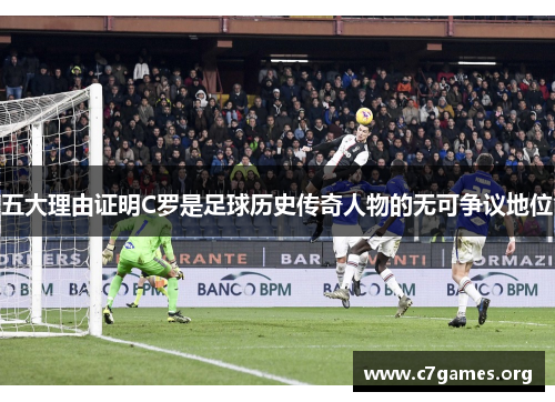 五大理由证明C罗是足球历史传奇人物的无可争议地位