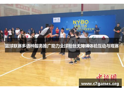 篮球联赛多语种服务推广助力全球粉丝无障碍体验互动与观赛