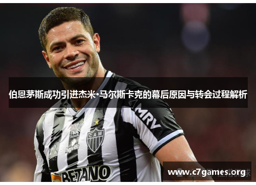 伯恩茅斯成功引进杰米·马尔斯卡克的幕后原因与转会过程解析