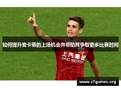 如何提升麦卡蒂的上场机会并帮助其争取更多比赛时间
