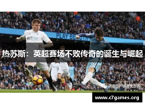 热苏斯：英超赛场不败传奇的诞生与崛起