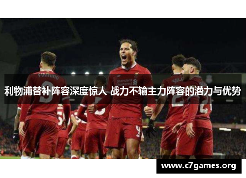 利物浦替补阵容深度惊人 战力不输主力阵容的潜力与优势