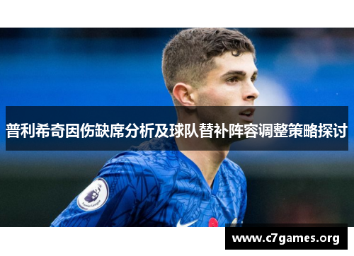 普利希奇因伤缺席分析及球队替补阵容调整策略探讨
