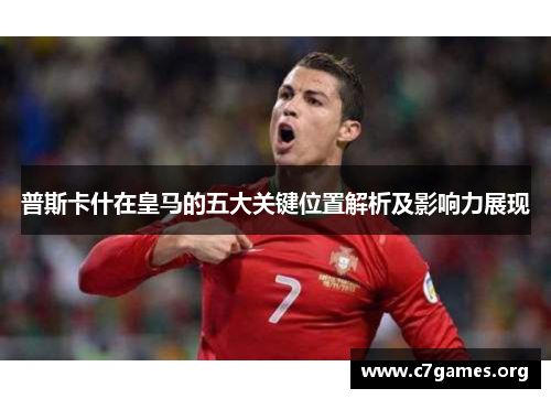 普斯卡什在皇马的五大关键位置解析及影响力展现
