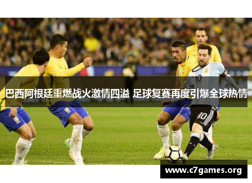 巴西阿根廷重燃战火激情四溢 足球复赛再度引爆全球热情