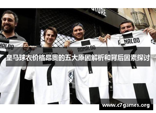 皇马球衣价格昂贵的五大原因解析和背后因素探讨