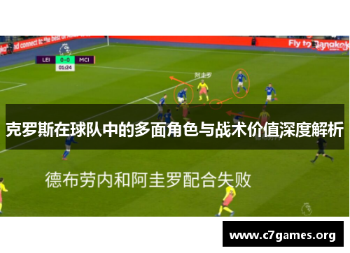 克罗斯在球队中的多面角色与战术价值深度解析