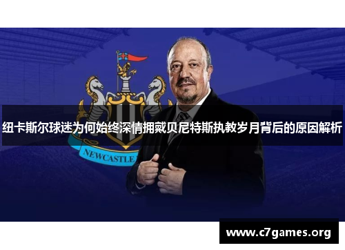纽卡斯尔球迷为何始终深情拥戴贝尼特斯执教岁月背后的原因解析