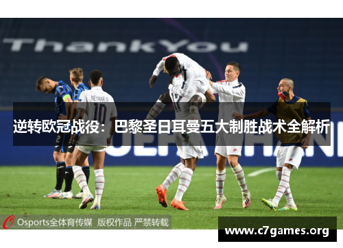 逆转欧冠战役：巴黎圣日耳曼五大制胜战术全解析