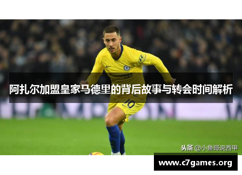 阿扎尔加盟皇家马德里的背后故事与转会时间解析