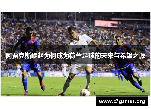 阿贾克斯崛起为何成为荷兰足球的未来与希望之源