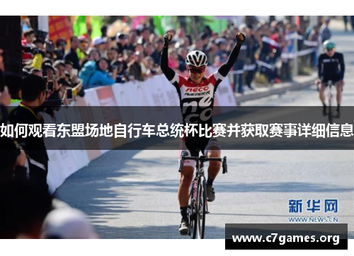 如何观看东盟场地自行车总统杯比赛并获取赛事详细信息