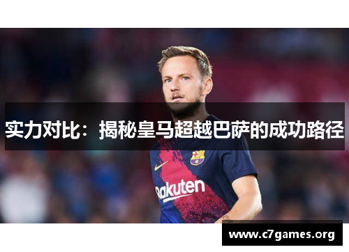 实力对比：揭秘皇马超越巴萨的成功路径