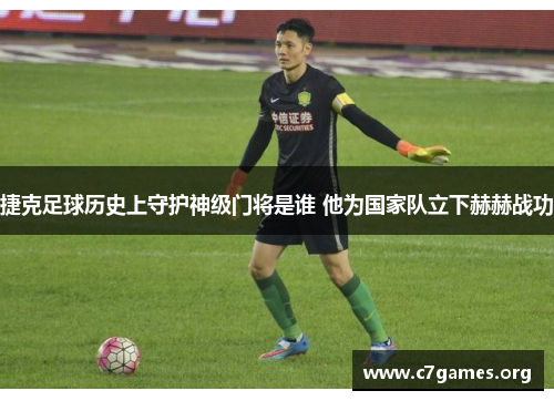 捷克足球历史上守护神级门将是谁 他为国家队立下赫赫战功