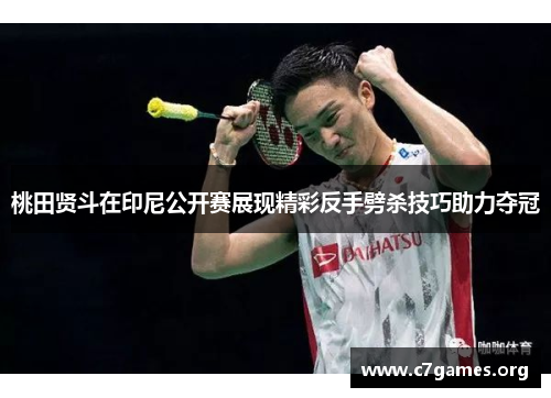 桃田贤斗在印尼公开赛展现精彩反手劈杀技巧助力夺冠