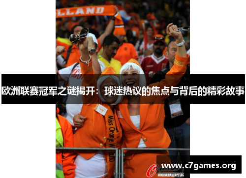 欧洲联赛冠军之谜揭开：球迷热议的焦点与背后的精彩故事