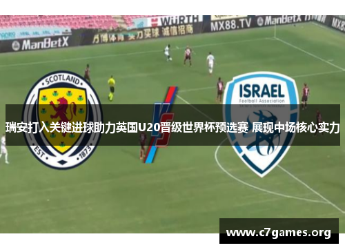 瑞安打入关键进球助力英国U20晋级世界杯预选赛 展现中场核心实力