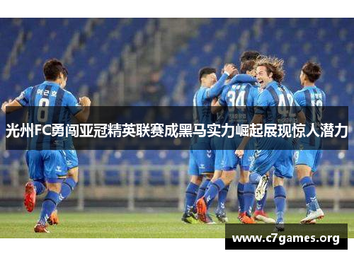 光州FC勇闯亚冠精英联赛成黑马实力崛起展现惊人潜力