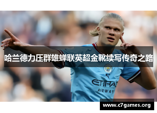 哈兰德力压群雄蝉联英超金靴续写传奇之路