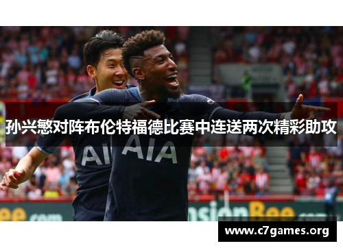 孙兴慜对阵布伦特福德比赛中连送两次精彩助攻 孙兴慜对阵布伦特福德比赛中连送两次精彩助攻