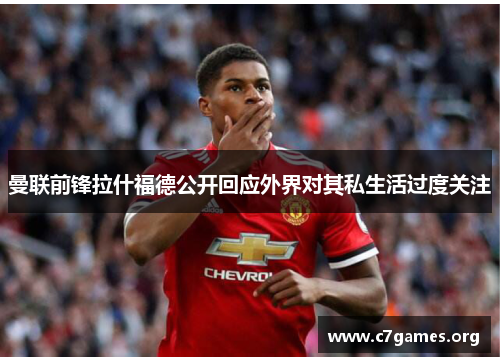 曼联前锋拉什福德公开回应外界对其私生活过度关注