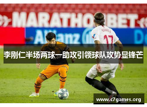 李刚仁半场两球一助攻引领球队攻势显锋芒