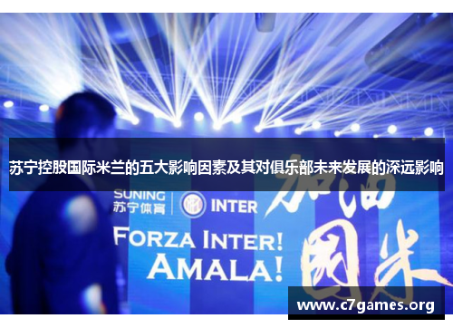 苏宁控股国际米兰的五大影响因素及其对俱乐部未来发展的深远影响