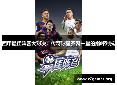 西甲最佳阵容大对决：传奇球星齐聚一堂的巅峰对抗